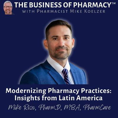 Modernizing Pharmacy Practices: Insights from Latin America | Mike Rizo, Pharm.D, MBA, Pharmcare Svcs.