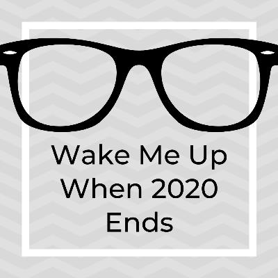 Wake Me Up When 2020 Ends Wake Me Up When 2020 Ends