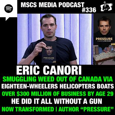 Eric Canori - Smuggling Weed Out Of Canada. 300M By 29 Yrs. Eighteen-Wheelers, Helicopters, Boats. Now Transformed & Author Pressure | Mscs Media #336