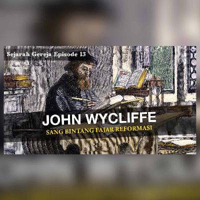 Sejarah Gereja Episode 13 - WYCLIFFE MENERJEMAHKAN ALKITAB KE DALAM BAHASA INGGRIS PADA TAHUN 1380