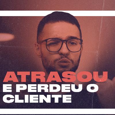 Perdeu o cliente por atraso?