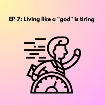 Living like a “god” is tiring Living like a “god” is tiring