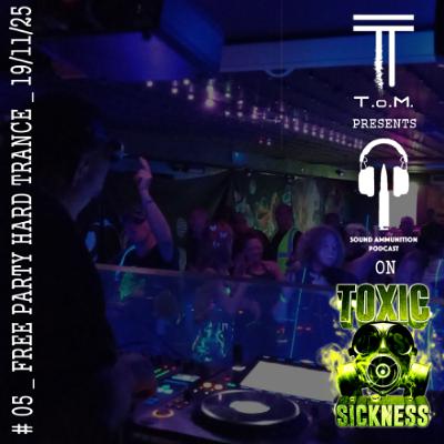 T.O.M. / SOUND AMMUNITION PODCAST #5 ON TOXIC SICKNESS / FREE PARTY HARD TRANCE / NOVEMBER / 2025 T.O.M. / SOUND AMMUNITION PODCAST #5 ON TOXIC SICKNESS / FREE PARTY HARD TRANCE / NOVEMBER / 2025