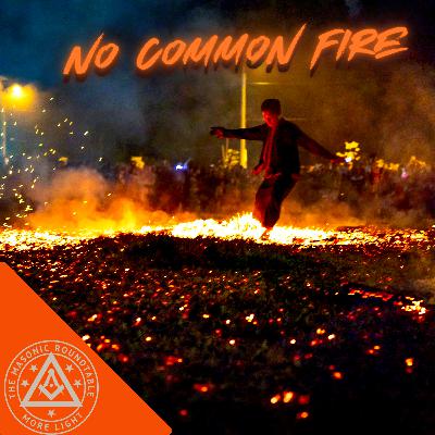 The Masonic Roundtable - 0529 - No Common Fire The Masonic Roundtable - 0529 - No Common Fire