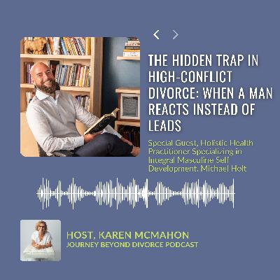 The Hidden Trap in High-Conflict Divorce: When a Man Reacts Instead of Leads, with Holistic Health Practitioner Specializing in Integral Masculine Self-Development, Michael Holt