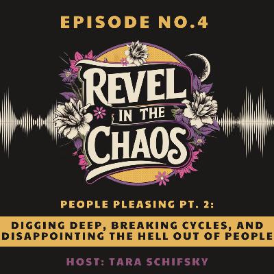 4 - Digging Deep, Breaking Cycles, and Disappointing the Hell Out of People (People Pleasing Pt.2)