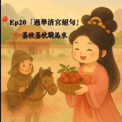 Ep20「過華清宮絕句」 荔枝荔枝騎馬來