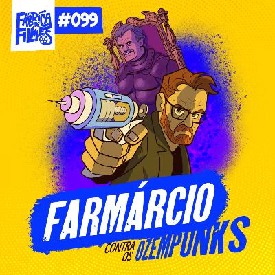99 - FARMÁRCIO CONTRA OS OZEMPUNKS | A Fábrica de Filmes