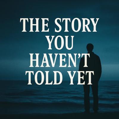 “The Story You Haven’t Told Yet” “The Story You Haven’t Told Yet”