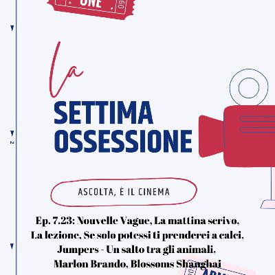 Ep. 7.23: Nouvelle Vague, La mattina scrivo, La lezione, La Sposa!, Se solo potessi ti prenderei a calci, Jumpers - Un salto tra gli animali, Marlon Brando, Blossoms Shanghai