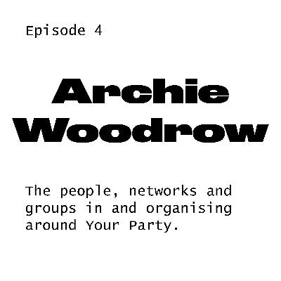 #4 Archie Woodrow on those involved with Your Party