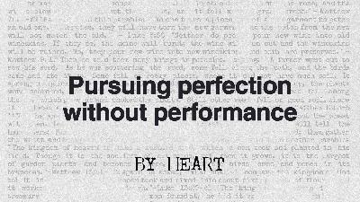 Pursuing perfection without performance