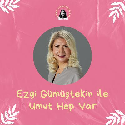 Ezgi Gümüştekin ile Umut Hep Var Ezgi Gümüştekin ile Umut Hep Var