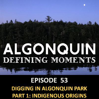 Episode 53: Digging in Algonquin Park Part 1 - Indigenous Origins Episode 53: Digging in Algonquin Park Part 1 - Indigenous Origins