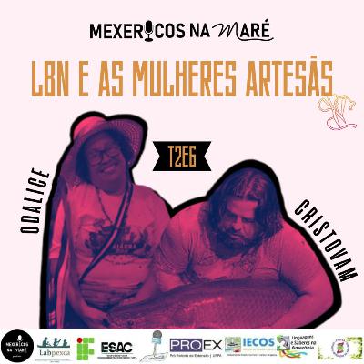 T2E6 MEXERICOS NA MARÉ - LBN E AS MULHERES ARTESÃS