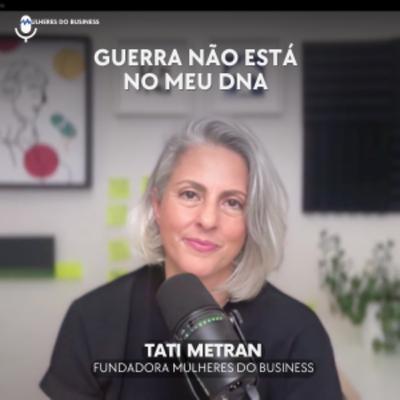 Ep. 41 Guerra não tá no meu DNA - Tatiana Metran