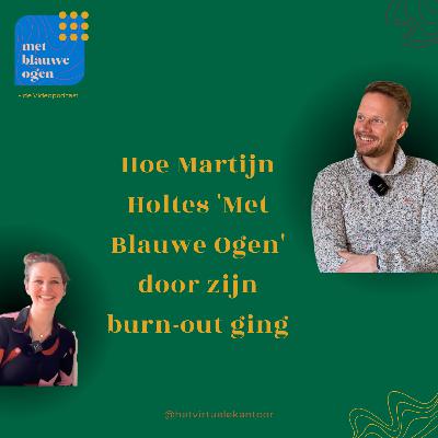S1 #5 Hoe Martijn Holtes 'Met Blauwe Ogen' door zijn burn-out ging S1 #5 Hoe Martijn Holtes 'Met Blauwe Ogen' door zijn burn-out ging