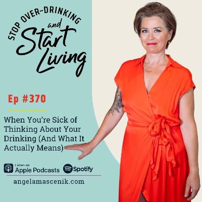 Ep 370 When You’re Sick of Thinking About Your Drinking (And What It Actually Means) Ep 370 When You’re Sick of Thinking About Your Drinking (And What It Actually Means)