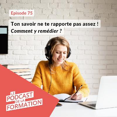 E 75 - Ton savoir ne te rapporte pas assez ! Comment y remédier ?