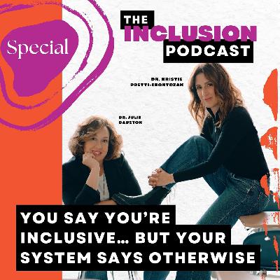 Special Episode of The Inclusion Podcast: You Say You’re Inclusive… But Your System Says Otherwise