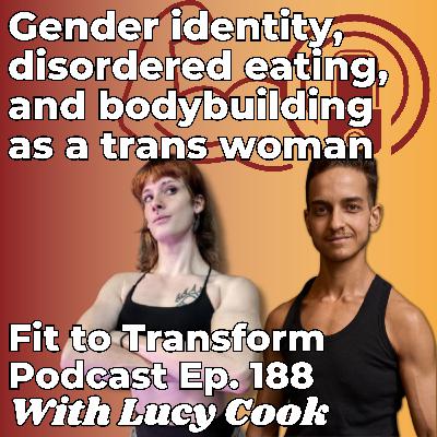 Gender identity, disordered eating, and bodybuilding as a trans woman - With Lucy Cook - Ep. 188 Gender identity, disordered eating, and bodybuilding as a trans woman - With Lucy Cook - Ep. 188