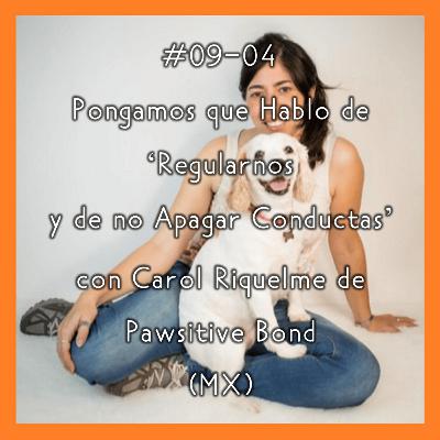 #09-04 - Pongamos que Hablo de 'Regularnos y de no Apagar Conductas' con Carol Riquelme de Pawsitive Bond (MX)