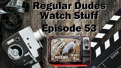 Regular Dudes Watch Stuff - Episode 53 - 'A Whole Lotta Holes' (Vol. 5) #TVReview #MovieReview
