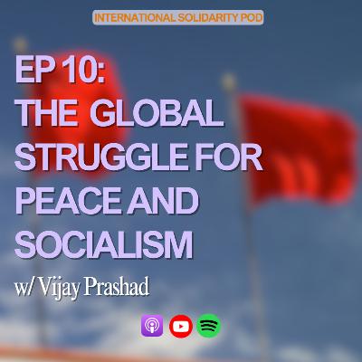 The Global Struggle for Peace and Socialism (w/ Vijay Prashad) The Global Struggle for Peace and Socialism (w/ Vijay Prashad)