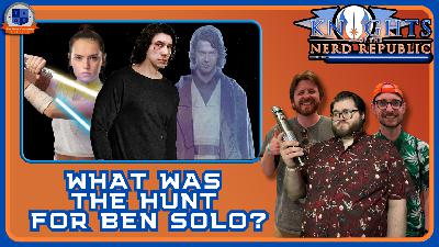 What Was The Hunt For Ben Solo? | Knights of The Nerd Republic Ep 188 What Was The Hunt For Ben Solo? | Knights of The Nerd Republic Ep 188