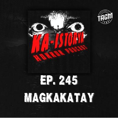 Episode 245 : MAGKAKATAY