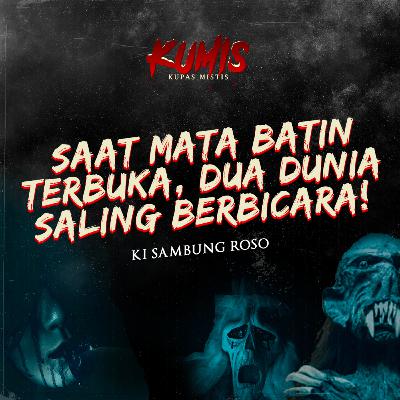 SAAT MATA BATIN TERBUKA, DUA DUNIA SALING BERBICARA. KUMIS BERSAMA KI SAMBUNG ROSO