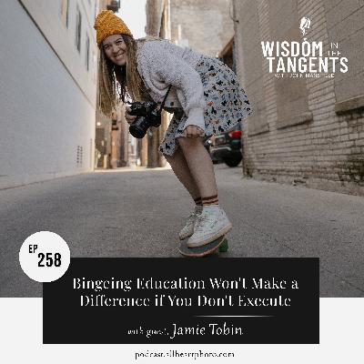 Bingeing Education Won't Make a Difference if You Don't Execute with Jamie Tobin | ep258
