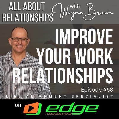 Improve Your Work Relationships - “All About Relationships” with Wayne Brown on Edge Radio Australia
