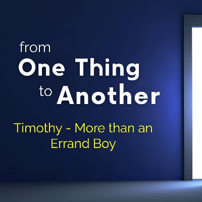 From One Thing to Another: Timothy - More than an Errand Boy