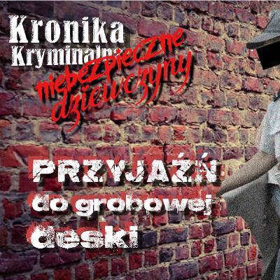 Przyjaźń do grobowej deski || Niebezpieczne dziewczyny || Kronika Kryminalna Podcast s04e01 Przyjaźń do grobowej deski || Niebezpieczne dziewczyny || Kronika Kryminalna Podcast s04e01