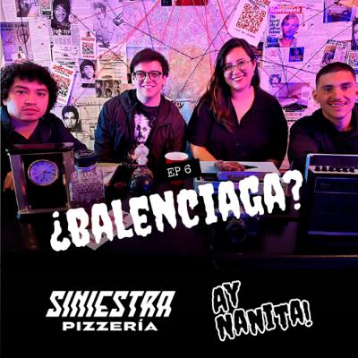 ¿BALENCIAGA? | Podcast Ay Nanita! y Siniestra Pizzería
