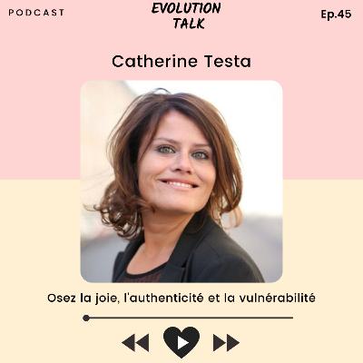 #45 Catherine Testa : Osez la joie, l'authenticité et la vulnérabilité