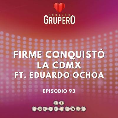 Episodio 93: Grupo Firme conquistó la CDMX 🎤 ft. Eduardo Ochoa