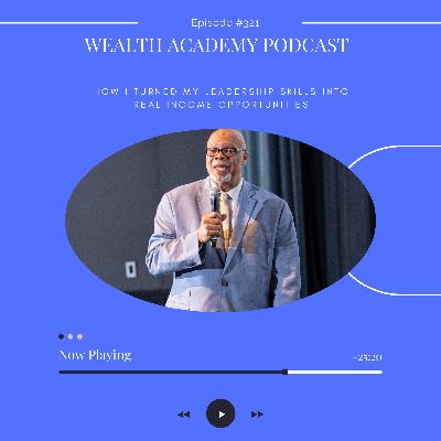 Episode 321 - How I Turned My Leadership Skills Into Real Income Opportunities