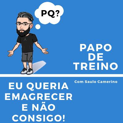Eu queria emagrecer e não consigo! Por quê isso acontece? Papo de treino#6