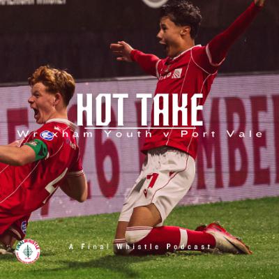 HOT TAKE | Wrexham Youth v Port Vale HOT TAKE | Wrexham Youth v Port Vale