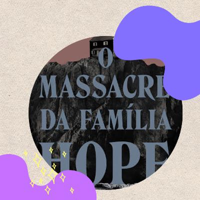 EP. 52 - O Massacre da Família Hope