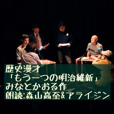 歴史漫才チームΣ「もう一つの明治維新」全三編　・みなとかおる作:朗読 森山高至&アライジン