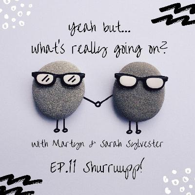 Episode 11: Shurrup! Episode 11: Shurrup!