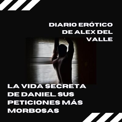 La vida secreta de Daniel. Sus peticiones más morbosas La vida secreta de Daniel. Sus peticiones más morbosas