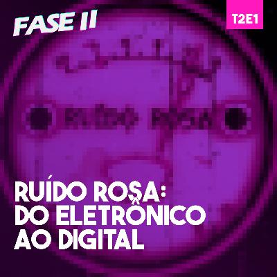 Ruído Rosa: Do Eletrônico ao Digital | T2E1