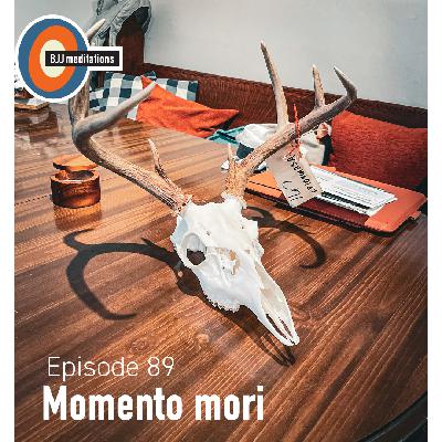 BJJ Meditations 89 | Momento mori
