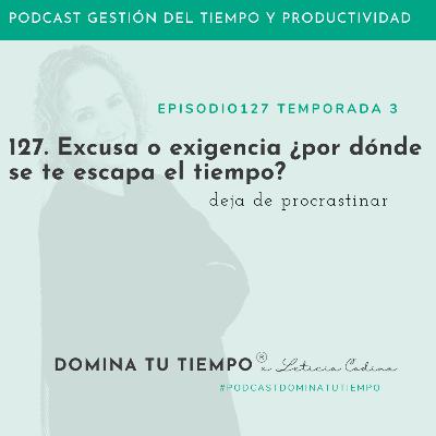 127. Excusa o exigencia ¿por dónde se te escapa el tiempo?