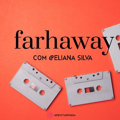 Farhaway com Eliana Silva