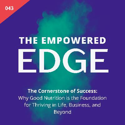 043. [Re-Release] The Cornerstone of Success: Why Good Nutrition is the Foundation for Thriving in Life, Business, and Beyond